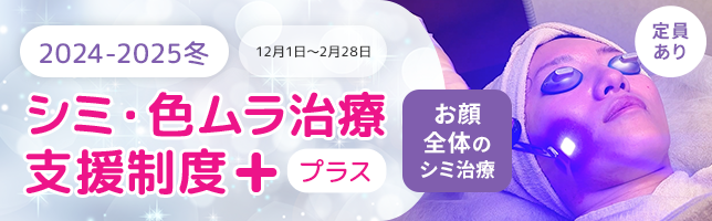 ＜2024-2025冬＞シミ・色ムラ治療支援制度＋(プラス)